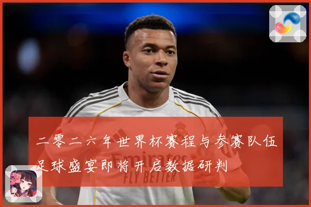 二零二六年世界杯赛程与参赛队伍足球盛宴即将开启数据研判