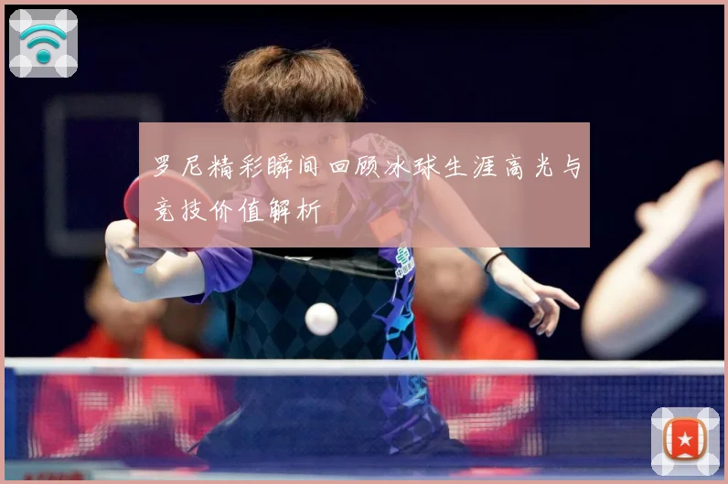 罗尼精彩瞬间回顾冰球生涯高光与竞技价值解析