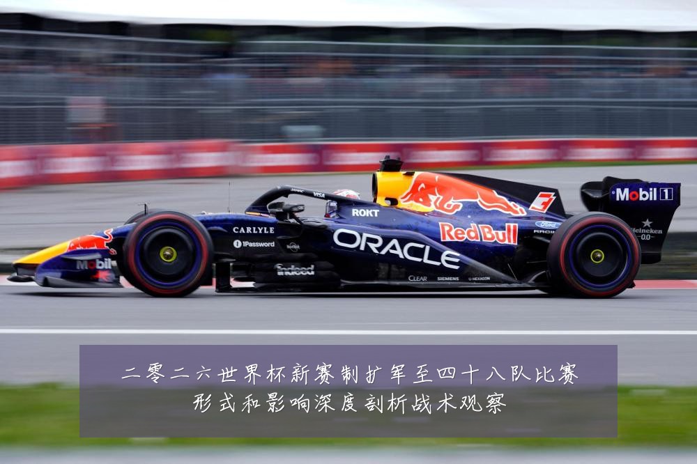 二零二六世界杯新赛制扩军至四十八队比赛形式和影响深度剖析战术观察