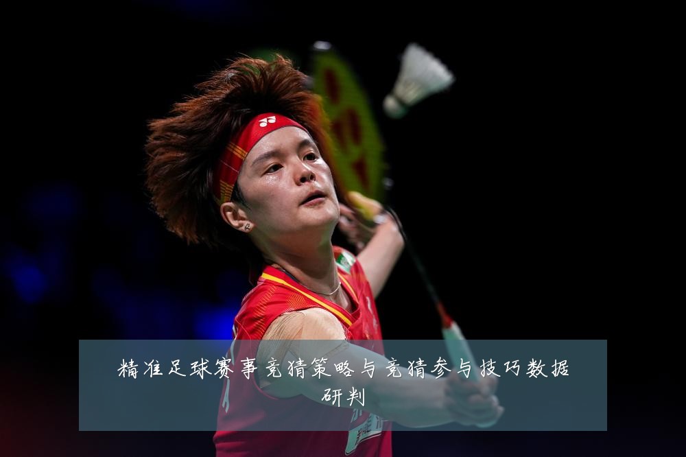 精准足球赛事竞猜策略与竞猜参与技巧数据研判